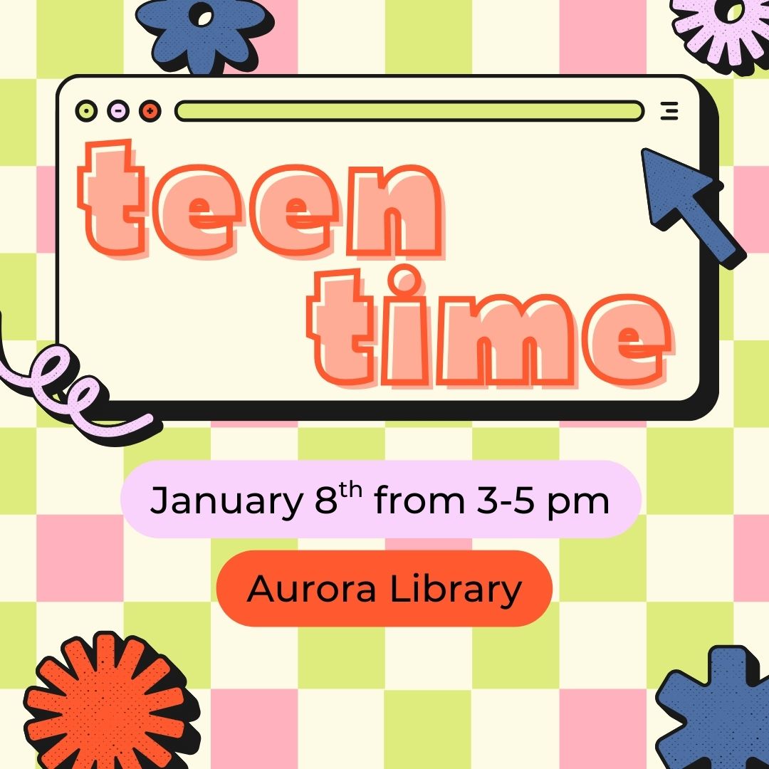 Teen Time January 8th from 3-5 Aurora Library