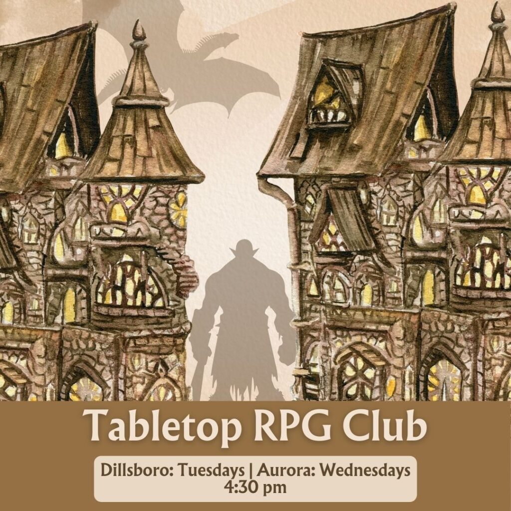 Tabletop RPG Club Dillsboro: Tuesdays @ 4:30 Aurora: Wednesdays @ 4:30
