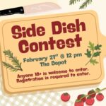 Side Dish Contest February 21st @ 12 pm at the Depot Ages 18+ welcome to enter. Registration is required to enter.