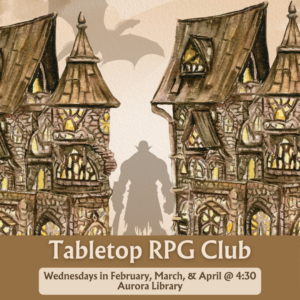 Tabletop RPG Club Wednesdays in February, March, and April at 4:30 at the Aurora Library