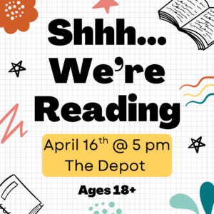 Shhh... We're Reading April 16th @ 5 pm at the Depot Ages 18+