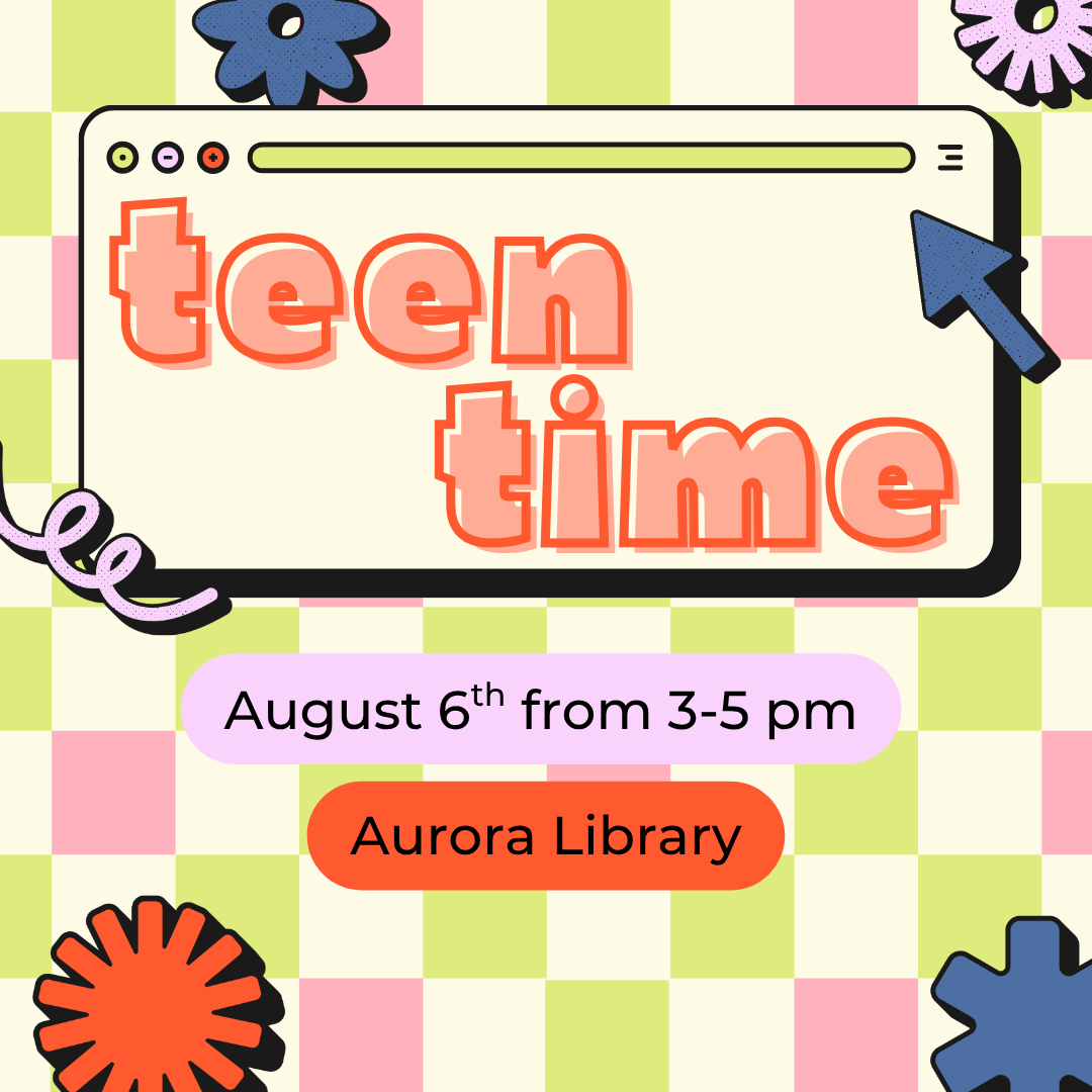 Teen Time August 6th from 3-5 pm at the Aurora Library. Ages 13-19 welcome,