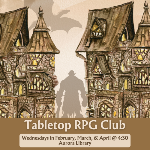 Tabletop RPG Club Wednesdays in February, March, and April at 4:30 at the Aurora Library