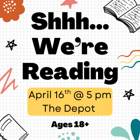 Shhh... We're Reading April 16th @ 5 pm at the Depot Ages 18+